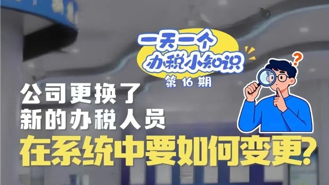 办税小知识：公司更换了新的办税人员，在系统中要如何变更？