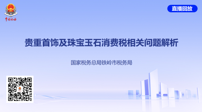 直播回放——贵重首饰及珠宝玉石消费税相关问题解析