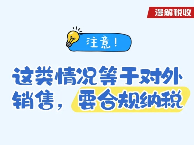 漫解税收丨注意！这类情况等于对外销售，要合规纳税