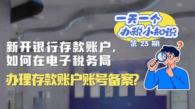 办税小知识：新开银行存款账户，如何在电子税务局办理存款账户账号备案？