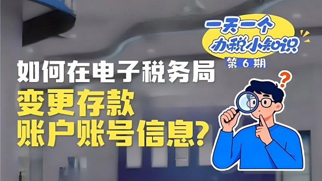 办税小知识：如何在电子税务局变更存款账户账号信息？